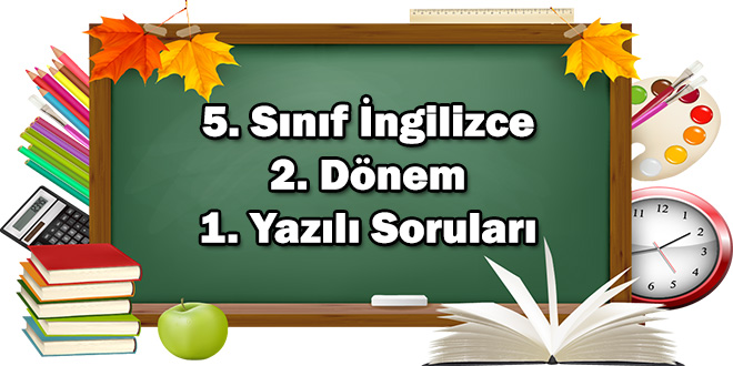 5. Sınıf İngilizce 2. Dönem 1. Yazılı Soruları