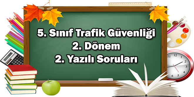 5. Sınıf Trafik Güvenliği 2. Dönem 2. Yazılı Soruları